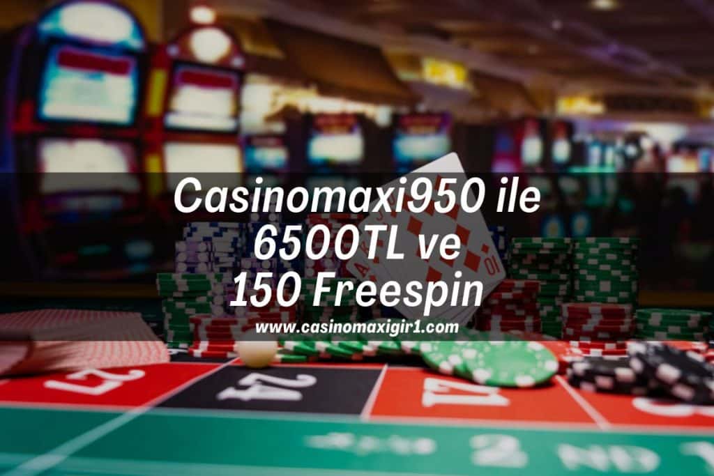 Casinomaxi950-casinomaxi-ile-6500tl-ve-150-freespin