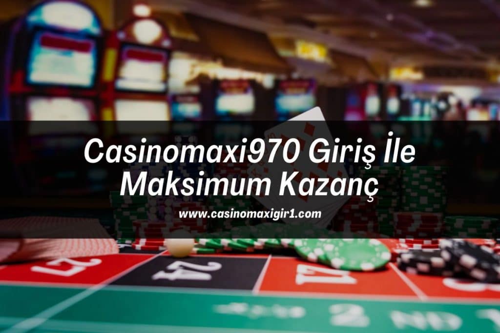 Casinomaxi970-giris-ile-maksimum-kazanc